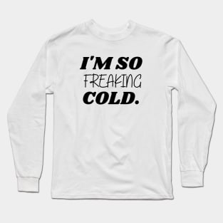 SARCASM I'M SO FREAKING COLD Long Sleeve T-Shirt